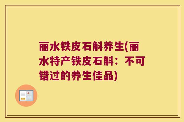 丽水铁皮石斛养生(丽水特产铁皮石斛:不可错过的养生佳品) 丽水铁皮石斛养生(丽水特产铁皮石斛:不可错过的养生佳品)