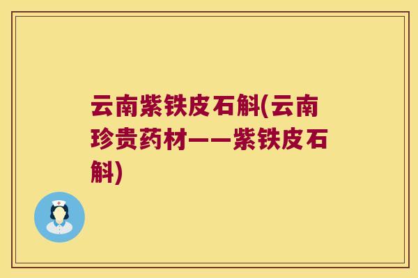 云南紫铁皮石斛(云南珍贵药材——紫铁皮石斛)
