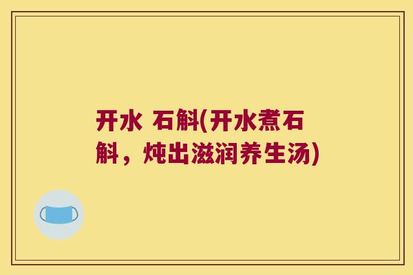 开水 石斛(开水煮石斛，炖出滋润养生汤)