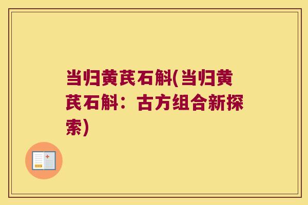 当归黄芪石斛(当归黄芪石斛：古方组合新探索)