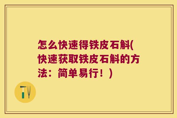 怎么快速得铁皮石斛(快速获取铁皮石斛的方法：简单易行！)