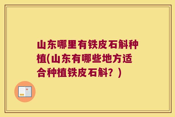 山东哪里有铁皮石斛种植(山东有哪些地方适合种植铁皮石斛？)