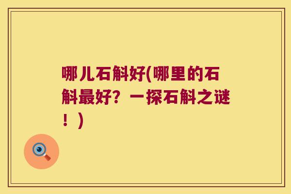 哪儿石斛好(哪里的石斛好？一探石斛之谜！)