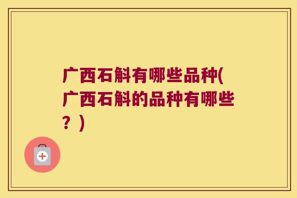 广西石斛有哪些品种(广西石斛的品种有哪些？)