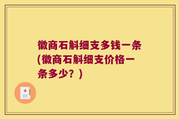 徽商石斛细支多钱一条(徽商石斛细支价格一条多少？)