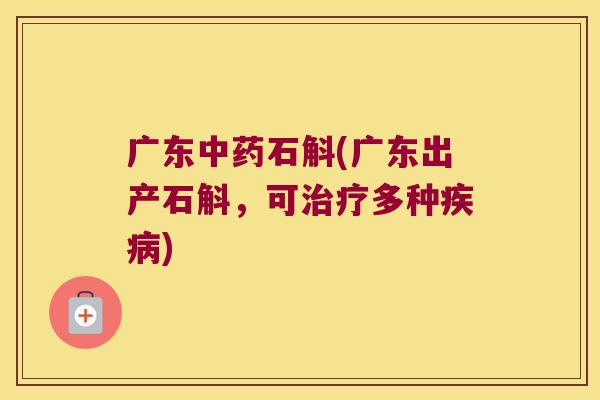 广东石斛(广东出产石斛，可多种)