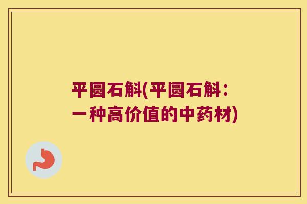 平圆石斛(平圆石斛：一种高价值的材)