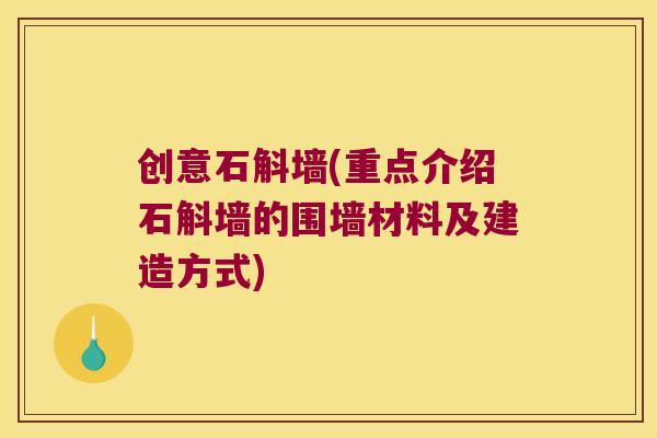 创意石斛墙(重点介绍石斛墙的围墙材料及建造方式)