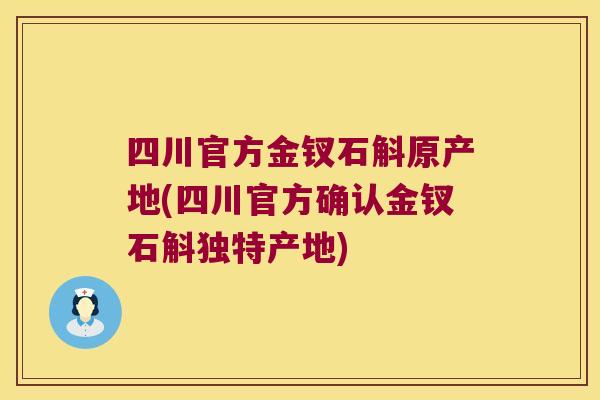 四川官方金钗石斛原产地(四川官方确认金钗石斛独特产地) 四川官方金钗石斛原产地(四川官方确认金钗石斛独特产地)
