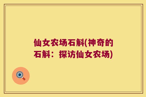 仙女农场石斛(神奇的石斛:探访仙女农场) 仙女农场石斛(神奇的石斛:探访仙女农场)