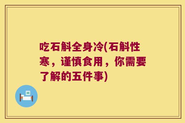 吃石斛全身冷(石斛性寒，谨慎食用，你需要了解的五件事)