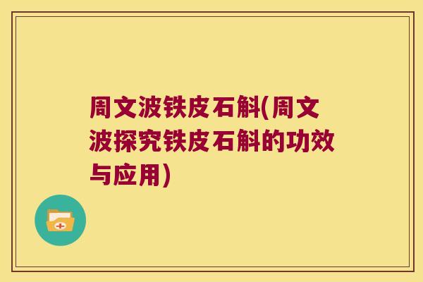 周文波铁皮石斛(周文波探究铁皮石斛的功效与应用)