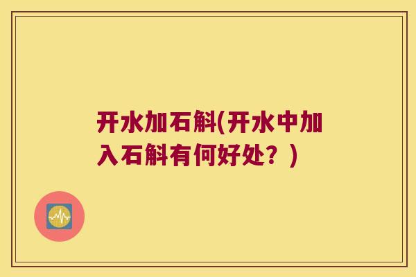 开水加石斛(开水中加入石斛有何好处？)