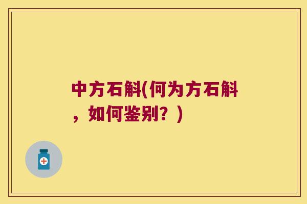 中方石斛(何为方石斛，如何鉴别？)