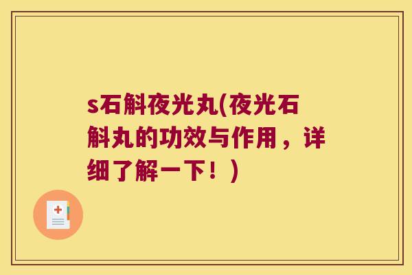 s石斛夜光丸(夜光石斛丸的功效与作用，详细了解一下！)