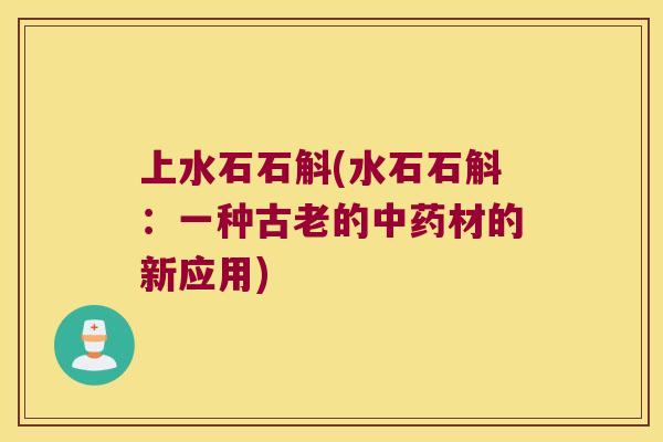 上水石石斛(水石石斛：一种古老的材的新应用)