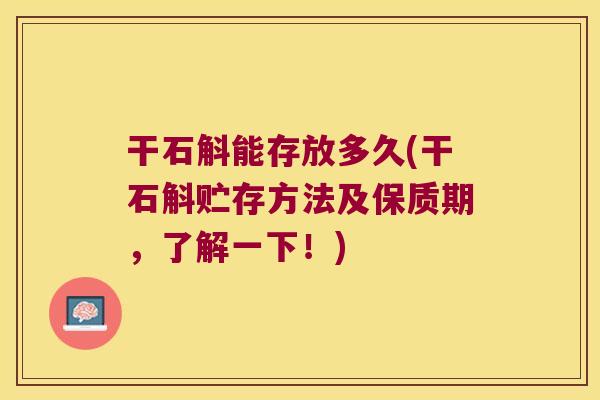 干石斛能存放多久(干石斛贮存方法及保质期，了解一下！)