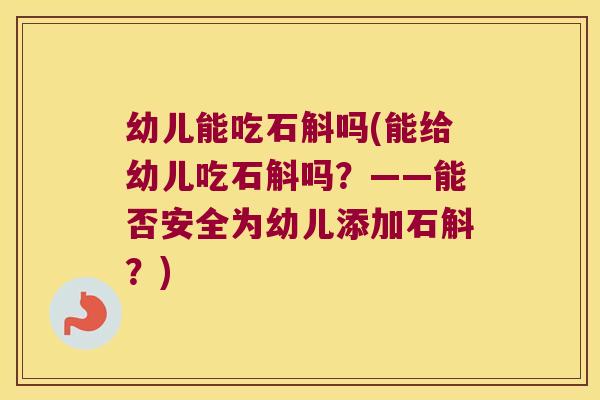 幼儿能吃石斛吗(能给幼儿吃石斛吗？——能否安全为幼儿添加石斛？)