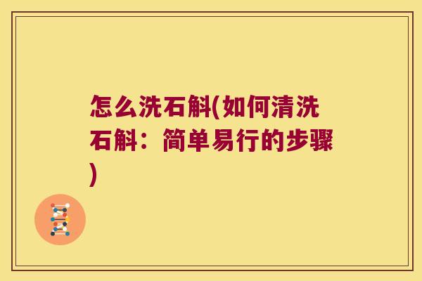 怎么洗石斛(如何清洗石斛：简单易行的步骤)