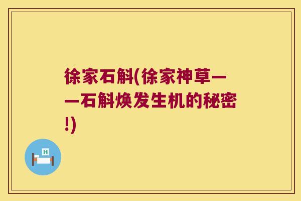 徐家石斛(徐家神草——石斛焕发生机的秘密!)