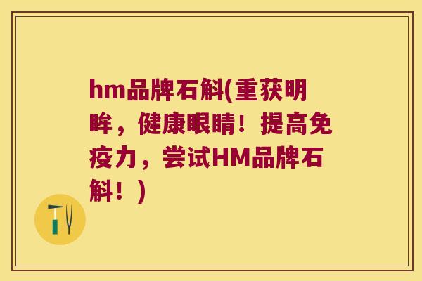 hm品牌石斛(重获明眸，健康眼睛！提高力，尝试HM品牌石斛！)