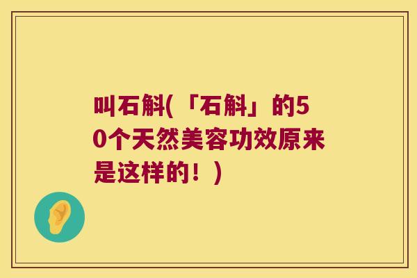 叫石斛(「石斛」的50个天然美容功效原来是这样的！)
