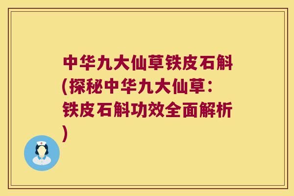 中华九大仙草铁皮石斛(探秘中华九大仙草：铁皮石斛功效全面解析)