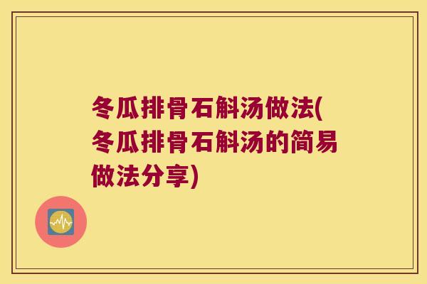 冬瓜排骨石斛汤做法(冬瓜排骨石斛汤的简易做法分享)