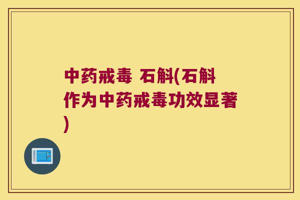 戒毒 石斛(石斛作为戒毒功效显著)