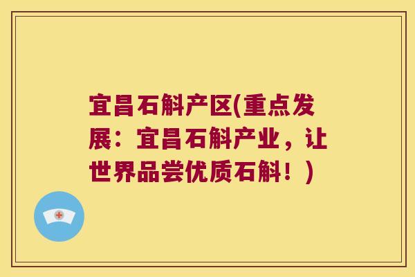 宜昌石斛产区(重点发展：宜昌石斛产业，让世界品尝优质石斛！)
