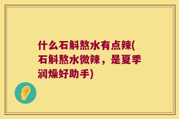 什么石斛熬水有点辣(石斛熬水微辣，是夏季润燥好助手)