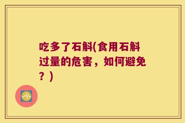 吃多了石斛(食用石斛过量的危害，如何避免？)