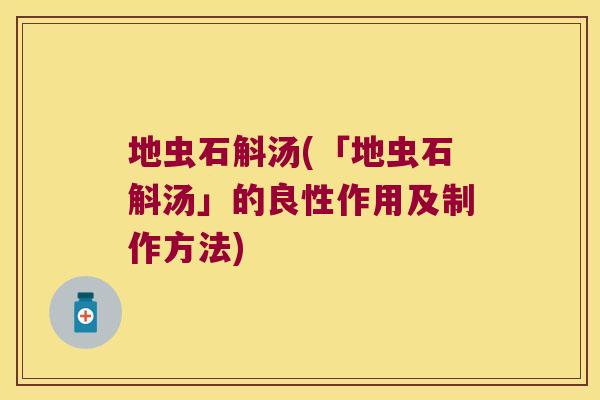 地虫石斛汤(「地虫石斛汤」的良性作用及制作方法)