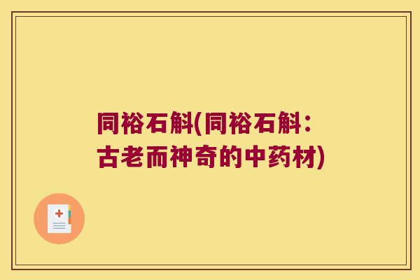 同裕石斛(同裕石斛：古老而神奇的中药材)