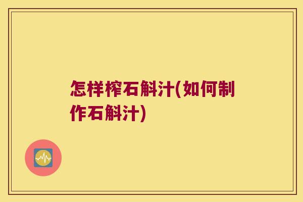 怎样榨石斛汁(如何制作石斛汁)