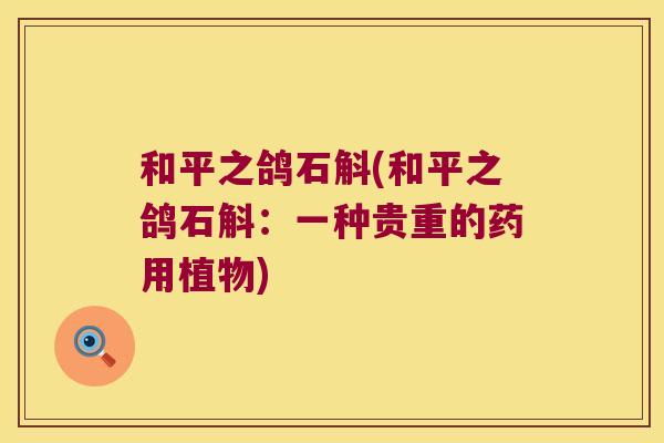 和平之鸽石斛(和平之鸽石斛：一种贵重的药用植物)