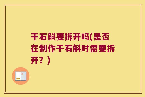 干石斛要拆开吗(是否在制作干石斛时需要拆开？)