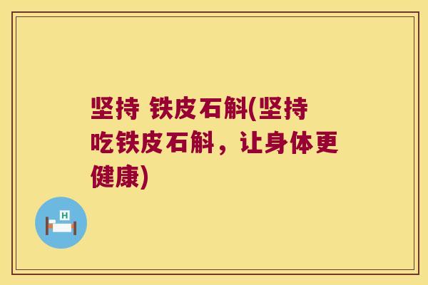 坚持 铁皮石斛(坚持吃铁皮石斛，让身体更健康)