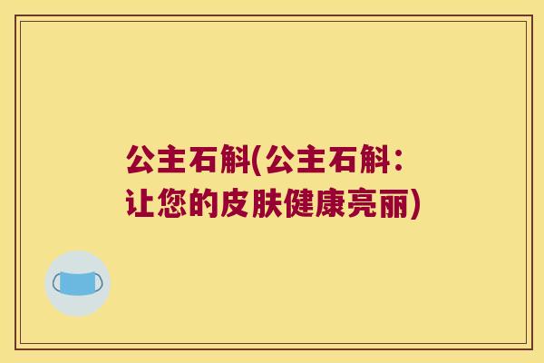 公主石斛(公主石斛：让您的皮肤健康亮丽)