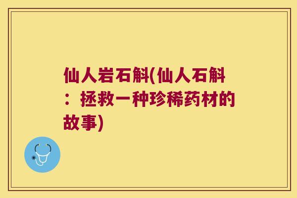 仙人岩石斛(仙人石斛：拯救一种珍稀药材的故事)