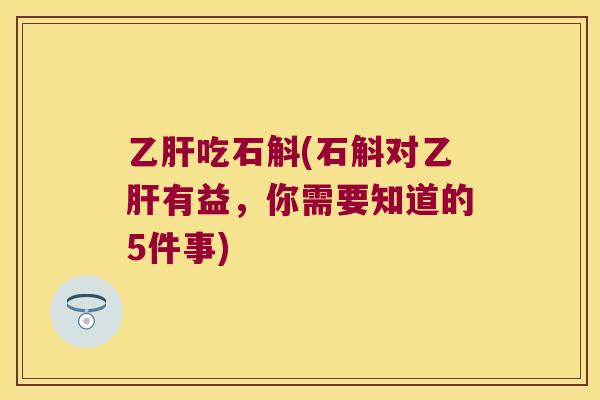 吃石斛(石斛对有益,你需要知道的5件事) 吃石斛(石斛对有益,你需要知道的5件事)