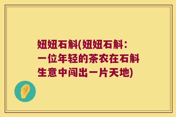 妞妞石斛(妞妞石斛：一位年轻的茶农在石斛生意中闯出一片天地)