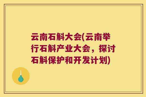 云南石斛大会(云南举行石斛产业大会，探讨石斛保护和开发计划)