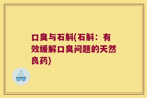 口臭与石斛(石斛：有效缓解口臭问题的天然良药)