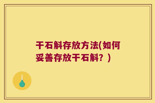 干石斛存放方法(如何妥善存放干石斛？)