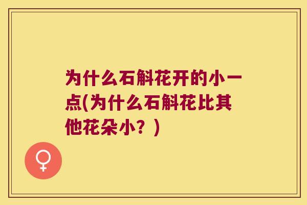 为什么石斛花开的小一点(为什么石斛花比其他花朵小？)