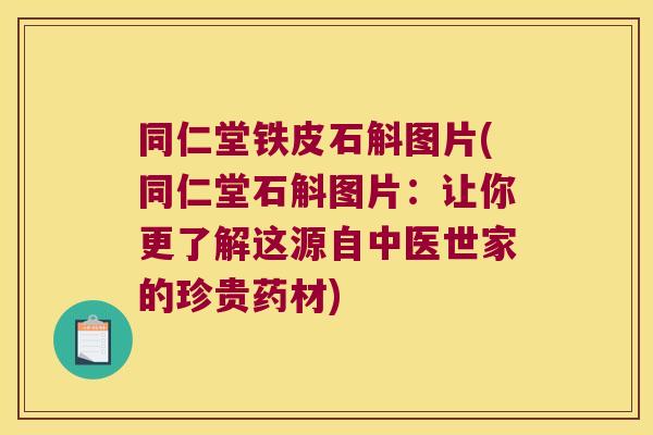 同仁堂铁皮石斛图片(同仁堂石斛图片：让你更了解这源自中医世家的珍贵药材)