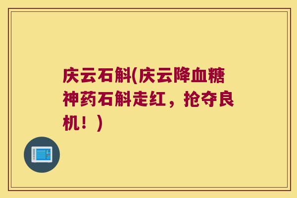 庆云石斛(庆云降血糖神药石斛走红，抢夺良机！)