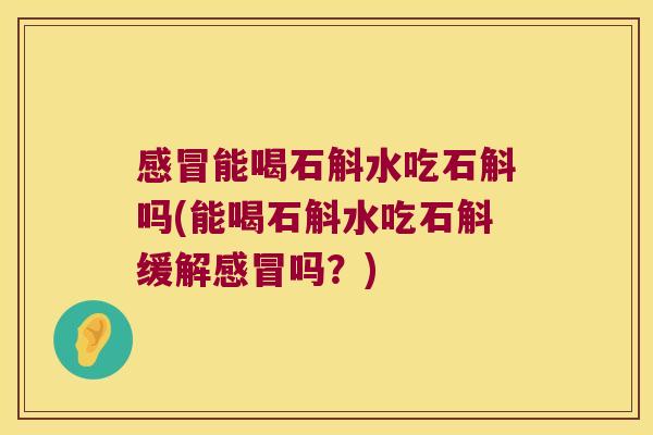 能喝石斛水吃石斛吗(能喝石斛水吃石斛缓解吗?) 能喝石斛水吃石斛吗(能喝石斛水吃石斛缓解吗?)