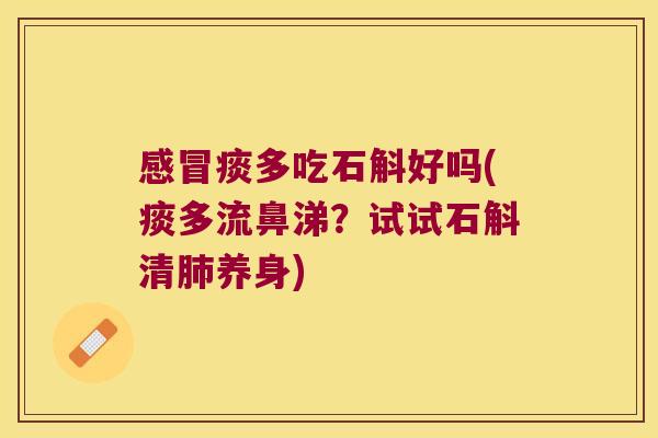 感冒痰多吃石斛好吗(痰多流鼻涕？试试石斛清肺养身)